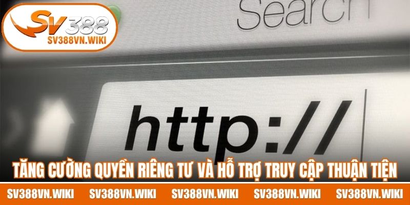 Tăng cường quyền riêng tư và hỗ trợ truy cập thuận tiện hơn 